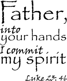 Luke 23:46 I commit my spirit