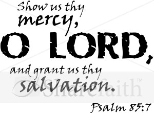 Show us Mercy O Lord Psalm 85:7